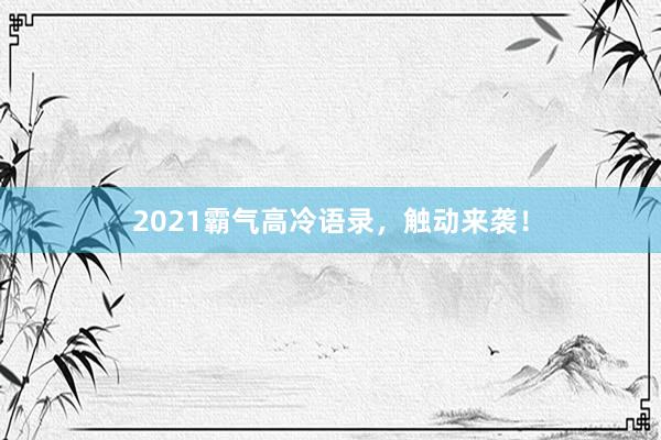 2021霸气高冷语录，触动来袭！